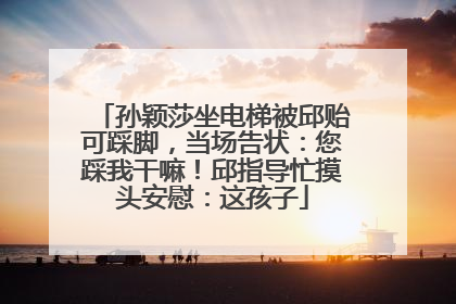 孙颖莎坐电梯被邱贻可踩脚，当场告状：您踩我干嘛！邱指导忙摸头安慰：这孩子