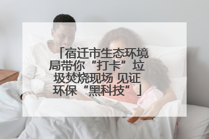 宿迁市生态环境局带你“打卡”垃圾焚烧现场 见证环保“黑科技”