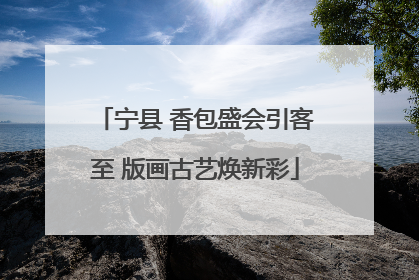 宁县 香包盛会引客至 版画古艺焕新彩