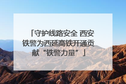 守护线路安全 西安铁警为西延高铁开通贡献“铁警力量”