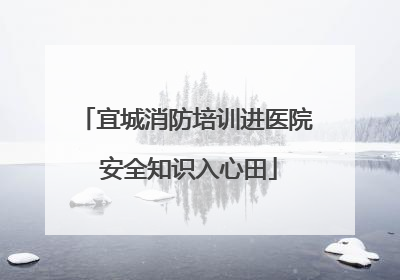 宜城消防培训进医院 安全知识入心田