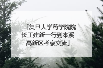复旦大学药学院院长王建新一行到本溪高新区考察交流
