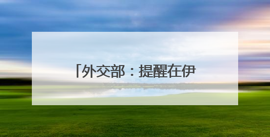 外交部：提醒在伊朗、以色列中国公民加强安全防范