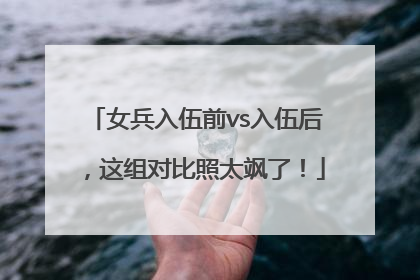 女兵入伍前vs入伍后，这组对比照太飒了！