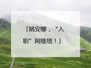 姚安娜，“入职”阿维塔！