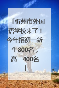 忻州市外国语学校来了！今年招初一新生800名，高一400名