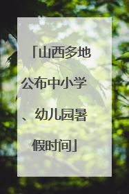 山西多地公布中小学、幼儿园暑假时间