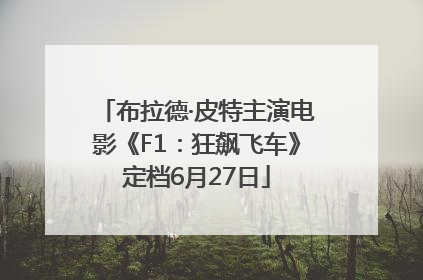 布拉德·皮特主演电影《F1：狂飙飞车》定档6月27日