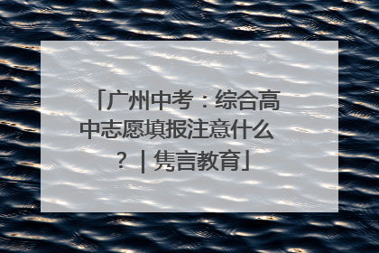 广州中考：综合高中志愿填报注意什么？｜隽言教育