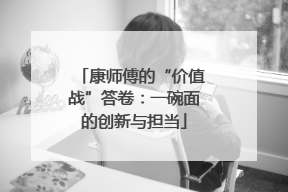 康师傅的“价值战”答卷：一碗面的创新与担当
