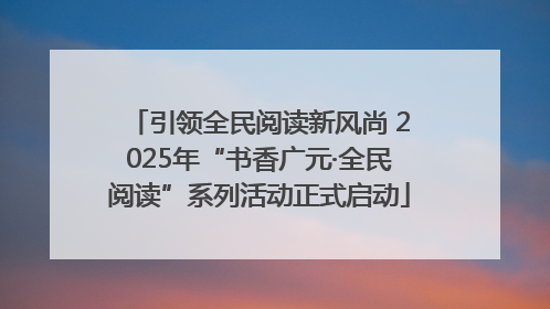 引领全民阅读新风尚 2025年“书香广元·全民阅读”系列活动正式启动