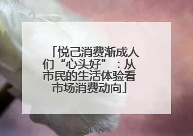 悦己消费渐成人们“心头好”：从市民的生活体验看市场消费动向