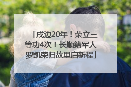 戍边20年！荣立三等功4次！长顺籍军人罗凯荣归故里启新程