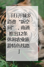打开城乡消费“新空间”，南通推出12条休闲农业旅游特色线路