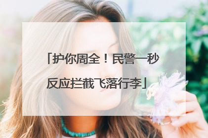 护你周全！民警一秒反应拦截飞落行李