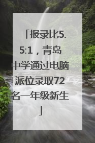 报录比5.5:1，青岛中学通过电脑派位录取72名一年级新生