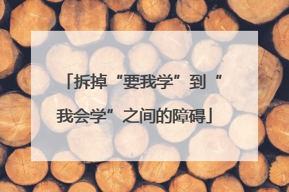 拆掉“要我学”到“我会学”之间的障碍