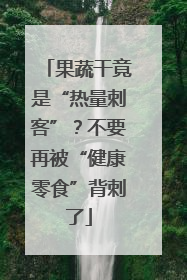 果蔬干竟是“热量刺客”？不要再被“健康零食”背刺了