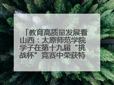 教育高质量发展看山西：太原师范学院学子在第十九届“挑战杯”竞赛中荣获特等奖两项