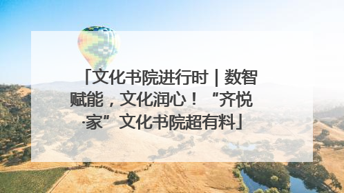 文化书院进行时｜数智赋能，文化润心！“齐悦·家”文化书院超有料