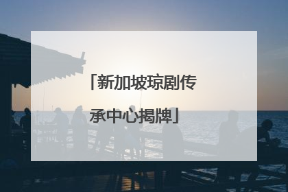 新加坡琼剧传承中心揭牌