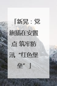 新晃：党旗插在安置点 筑牢防汛“红色堡垒”