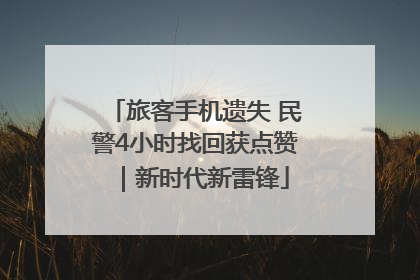 旅客手机遗失 民警4小时找回获点赞｜新时代新雷锋