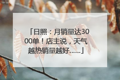 日照：月销量达3000单！店主说，天气越热销量越好……