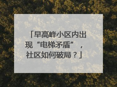 早高峰小区内出现“电梯矛盾”，社区如何破局？