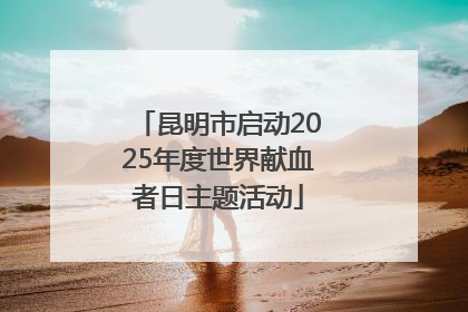 昆明市启动2025年度世界献血者日主题活动