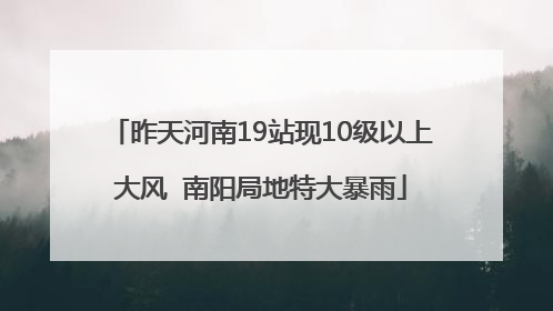 昨天河南19站现10级以上大风  南阳局地特大暴雨
