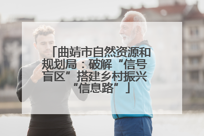 曲靖市自然资源和规划局：破解“信号盲区”搭建乡村振兴“信息路”