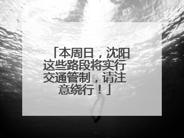 本周日，沈阳这些路段将实行交通管制，请注意绕行！