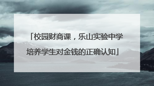 校园财商课，乐山实验中学培养学生对金钱的正确认知