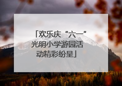 欢乐庆“六一” 光明小学游园活动精彩纷呈
