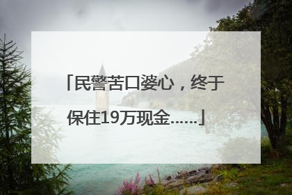 民警苦口婆心，终于保住19万现金……