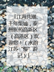 江海共潮、千年柴墟，泰州医药高新区（高港区）欢迎您！（水韵江苏“慢”游记）