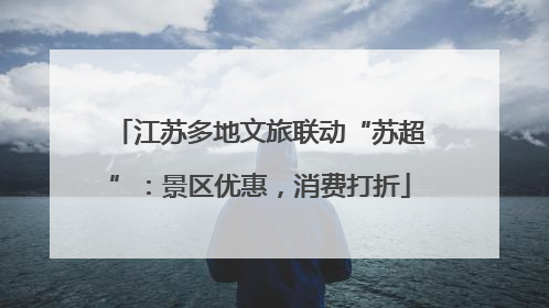 江苏多地文旅联动“苏超”：景区优惠，消费打折