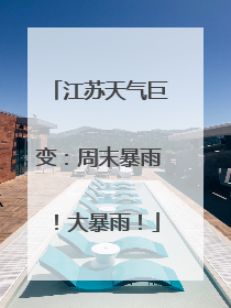 江苏天气巨变：周末暴雨！大暴雨！