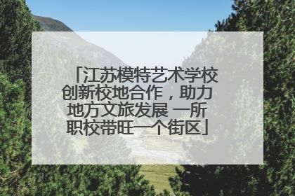 江苏模特艺术学校创新校地合作，助力地方文旅发展 一所职校带旺一个街区