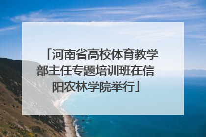 河南省高校体育教学部主任专题培训班在信阳农林学院举行