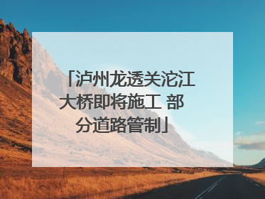 泸州龙透关沱江大桥即将施工 部分道路管制
