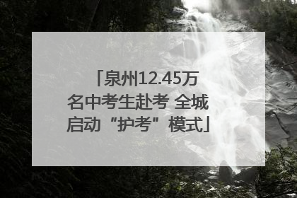 泉州12.45万名中考生赴考 全城启动“护考”模式