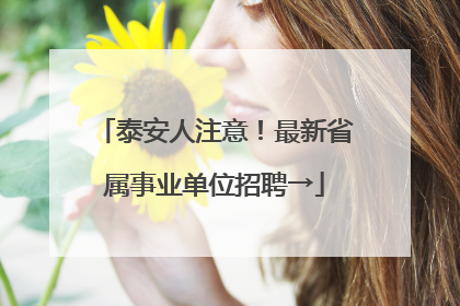 泰安人注意！最新省属事业单位招聘→