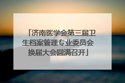 济南医学会第三届卫生档案管理专业委员会换届大会圆满召开