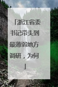 浙江省委书记带头到最薄弱地方调研，为何