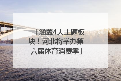 涵盖4大主题板块！河北将举办第六届体育消费季
