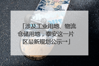 涉及工业用地、物流仓储用地，泰安这一片区最新规划公示→