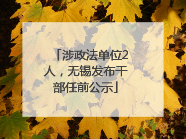 涉政法单位2人，无锡发布干部任前公示