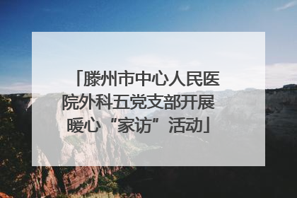 滕州市中心人民医院外科五党支部开展暖心“家访”活动